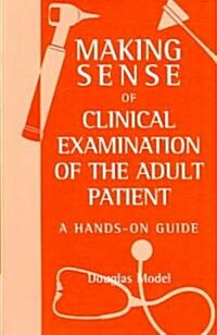 Making Sense of Clinical Examination of the Adult Patient: A Hands on Guide (Paperback)