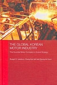 The Global Korean Motor Industry : The Hyundai Motor Companys Global Strategy (Hardcover)