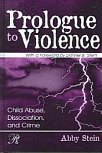 Prologue to Violence: Child Abuse, Dissociation, and Crime (Hardcover)