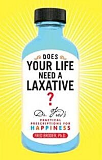 Does Your Life Need a Laxative?: Dr. Freds Practical Prescriptions for Happiness (Paperback)