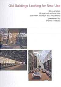 Old Buildings Looking for New Use: 61 Examples of Regional Architecture Between Tradition and Modernity                                                (Hardcover)