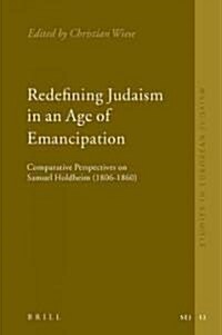 Redefining Judaism in an Age of Emancipation: Comparative Perspectives on Samuel Holdheim (1806-1860) (Hardcover)