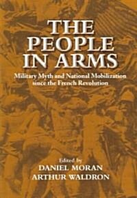 The People in Arms : Military Myth and National Mobilization Since the French Revolution (Paperback)