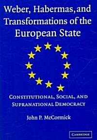 Weber, Habermas and Transformations of the European State : Constitutional, Social, and Supranational Democracy (Hardcover)