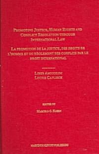 Promoting Justice, Human Rights and Conflict Resolution Through International Law / La Promotion de la Justice, Des Droits de LHomme Et Du Reglement (Hardcover)