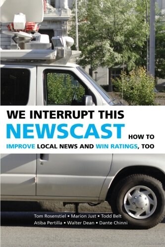 We Interrupt This Newscast : How to Improve Local News and Win Ratings, Too (Paperback)