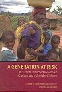 A Generation at Risk : The Global Impact of HIV/AIDS on Orphans and Vulnerable Children (Paperback)