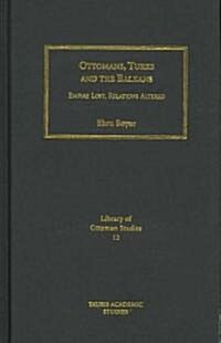 Ottomans, Turks and the Balkans : Empire Lost, Relations Altered (Hardcover, annotated ed)