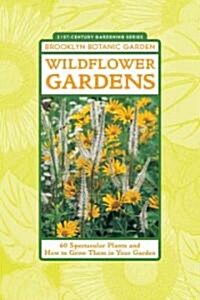Wildflower Gardens: 60 Spectacular Plants and How to Grow Them in Your Garden (Paperback)