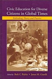 Civic Education for Diverse Citizens in Global Times: Rethinking Theory and Practice (Hardcover)