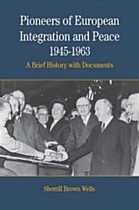 Pioneers of European Integration and Peace, 1945-1963: A Brief History with Documents (Paperback)