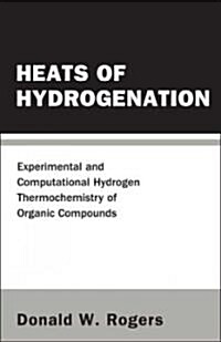 Heats of Hydrogenation: Experimental and Computational Hydrogen Thermochemistry of Organic Compounds                                                   (Hardcover)