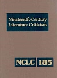 Nineteenth-Century Literature Criticism: Excerpts from Criticism of the Works of Nineteenth-Century Novelists, Poets, Playwrights, Short-Story Writers (Hardcover)