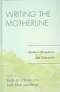 Writing the Motherline: Mothers, Daughters, and Education (Hardcover)