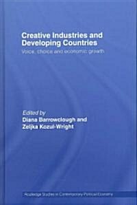 Creative Industries and Developing Countries : Voice, Choice and Economic Growth (Hardcover)