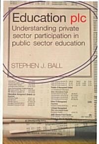 Education Plc : Understanding Private Sector Participation in Public Sector Education (Paperback)