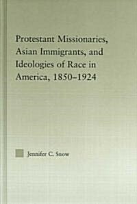 Protestant Missionaries, Asian Immigrants, and Ideologies of Race in America, 1850–1924 (Hardcover)