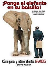 좵onga Al Elefante En Su Bolsillo!: C?o Ganar Y Retener Clientes Grandes (Paperback)