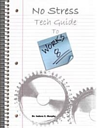 No Stress Tech Guide to Microsoft Works 8 & 8.5 (Paperback)