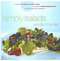 Simply Salads: More Than 100 Creative Recipes You Can Make in Minutes from Prepackaged Greens and a Few Easy-To-Find Ingredients (Hardcover)