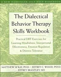 The Dialectical Behavior Therapy Skills Workbook: Practical Dbt Exercises for Learning Mindfulness, Interpersonal Effectiveness, Emotion Regulation, a (Paperback)