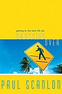 Crossing Over: Getting to the Best Life Yet (Paperback)