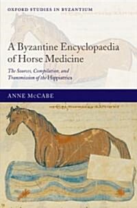 A Byzantine Encyclopaedia of Horse Medicine : The Sources, Compilation, and Transmission of the Hippiatrica (Hardcover)