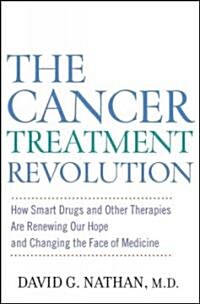 The Cancer Treatment Revolution: How Smart Drugs and Other New Therapies Are Renewing Our Hope and Changing the Face of Medicine (Hardcover)