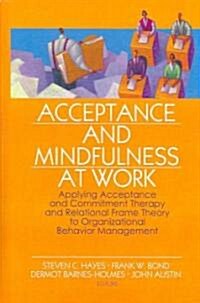 Acceptance and Mindfulness at Work: Applying Acceptance and Commitment Therapy and Relational Frame Theory to Organizational Behavior Management (Hardcover)