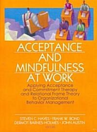 Acceptance and Mindfulness at Work: Applying Acceptance and Commitment Therapy and Relational Frame Theory to Organizational Behavior Management (Paperback)