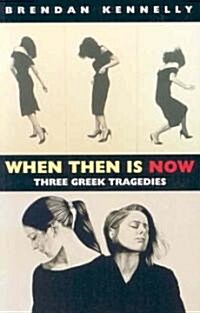 When Then is Now : Three Greek Tragedies: The Trojan Women, Medea, Antigone (Paperback)
