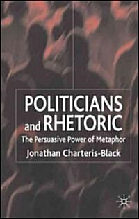 Politicians and Rhetoric : The Persuasive Power of Metaphor (Paperback)