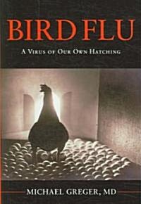 Bird Flu: A Virus of Our Own Hatching (Hardcover)