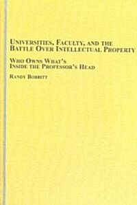 Universities, Faculty, And the Battle over Intellectual Property (Hardcover)