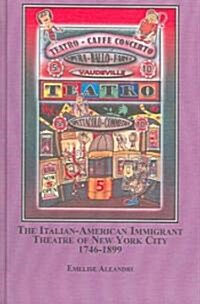 The Italian-American Immigrant Theatre of New York City, 1746-1899 (Hardcover)