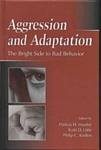 Aggression and Adaptation: The Bright Side to Bad Behavior (Hardcover)