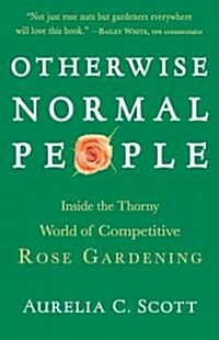 Otherwise Normal People: Inside the Thorny World of Competitive Rose Gardening (Paperback)