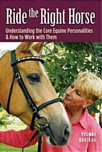 Ride the Right Horse: Understanding the Core Equine Personalities & How to Work with Them (Hardcover)