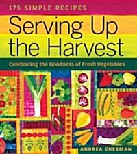 Serving Up the Harvest: Celebrating the Goodness of Fresh Vegetables: 175 Simple Recipes (Paperback)