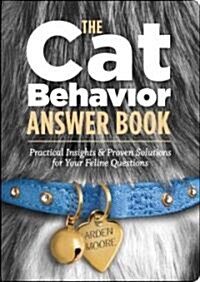 The Cat Behavior Answer Book: Solutions to Every Problem Youll Ever Face; Answers to Every Question Youll Ever Ask (Paperback)