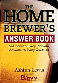 The Homebrewers Answer Book: Solutions to Every Problem, Answers to Every Question (Paperback)