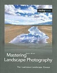 Mastering Landscape Photography: The Luminous Landscape Essays (Paperback)