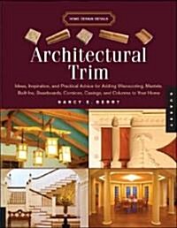 Architectural Trim: Ideas, Inspiration and Practical Advice for Adding Wainscoting, Mantels, Built-Ins, Baseboards, Cornices, Casings and (Paperback)