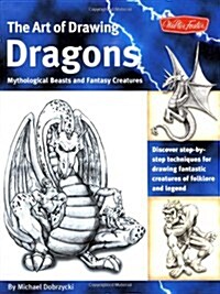 The Art of Drawing Dragons: Discover Step-By-Step Techniques for Drawing Fantastic Creatures of Folklore and Legend (Paperback)