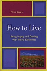 How to Live: Being Happy and Dealing with Moral Dilemmas (Paperback)