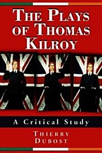 The Plays of Thomas Kilroy: A Critical Study (Paperback)