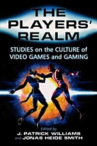 The Players Realm: Studies on the Culture of Video Games and Gaming (Paperback)