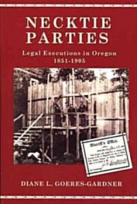 Necktie Parties: Legal Executions in Oregon 1851-1905 (Paperback)