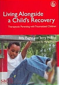 Living Alongside a Childs Recovery : Therapeutic Parenting with Traumatized Children (Paperback)