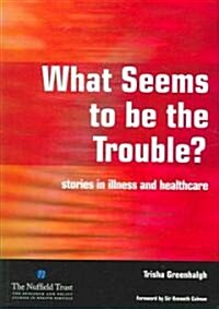 What Seems to be the Trouble? : Stories in Illness and Healthcare (Paperback, 1 New ed)